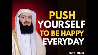 Push Yourself to Be Happy Even When Life Is Hard | Mufti Menk Motivation