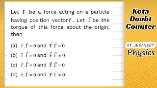 HCV: Let 𝑭 ⃗ be a force acting on a particle having position vector 𝒓 ⃗. Let  τ  be the torque of