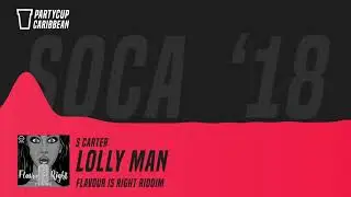 [SOCA 2018] - S Carter - Lolly Man (Flavor Is Right Riddim)