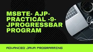 MSBTE - AJP - PRACTICAL-9JProgressBar, Progress bar program in java,How to use Progress bar in java
