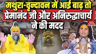 Mathura-Vrindavan Flood: आई बाढ़ तो Premanand Maharaj और Aniruddhacharya ने की मदद Heavy rain| Yamuna