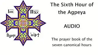 Sixth Hour of the Agpeya - AUDIO - Coptic Prayer Book
