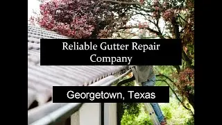 Reliable Gutter Repair Company Georgetown Texas