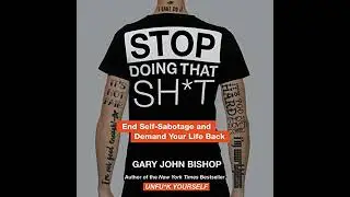 Stop Doing That Sh*t: End Self-Sabotage and Demand Your Life Back by Gary John Bishop
