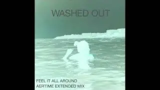 Washed Out - Feel It All Around (EXTENDED MIX BY AERTIME)