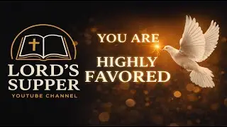 You Are Highly Favored | God's Word For Today | Lord's Supper