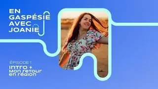 En Gaspésie avec Joanie - Introduction + Mon histoire de retour en Gaspésie // Ep. 1