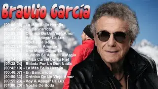 Top 15 Romantic Hits – Braulio García Full Playlist – En Bancarrota, La Más Bella Herejía