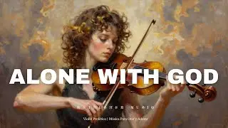 VIOLIN INSTRUMENTAL: ALONE WITH GOD / PROPHETIC WORSHIP INSTRUMENTAL / MEDITATION MUSIC