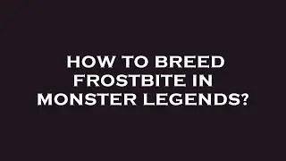 How to breed frostbite in monster legends?