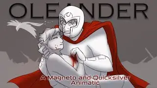 Oleander || Magneto & Quicksilver Animatic