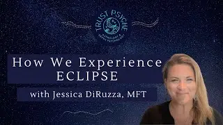How We Experience Eclipse | Jessica DiRuzza | Trust Psyche