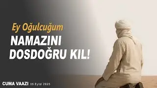 Ey Oğulcuğum Namazını Dosdoğru Kıl! | Cuma Vaazı