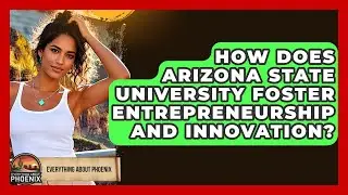 How Does Arizona State University Foster Entrepreneurship And Innovation? - Everything About Phoenix