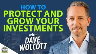 How to Protect and Grow Your Investments | Dave Wolcott