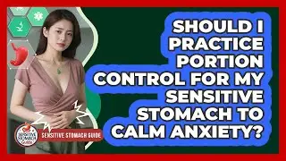Should I Practice Portion Control For My Sensitive Stomach To Calm Anxiety?