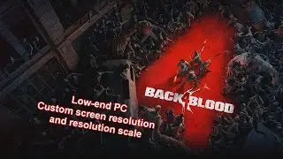 Back 4 Blood on a low-end PC - Custom video resolution (800x600/640x480) and resolution scale