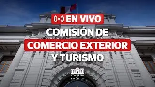 🔴 EN VIVO: Comisi&oacute;n de Comercio Exterior y Turismo | 7 DE NOVIEMBRE DEL 2025