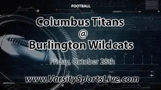 Columbus Titans @ Burlington Wildcats (Football) 10/28/22