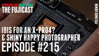 #215 IBIS for an X-Pro4? And Shiny Happy photographer