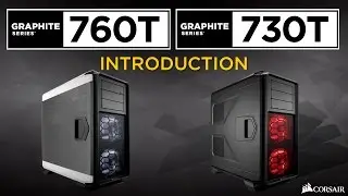 Introducing the Graphite Series 730T and Graphite Series 760T Full-Tower PC Cases