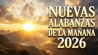 Alabanzas de la Mañana | Nuevas Canciones Cristianas para Comenzar el Día con Dios 2026