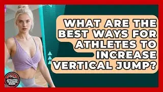 What Are The Best Ways For Athletes To Increase Vertical Jump? - Athletes Training Room
