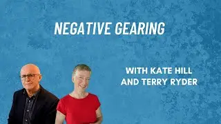 Negative gearing with Kate Hill and Terry Ryder