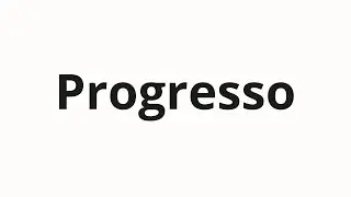 How to pronounce Progresso