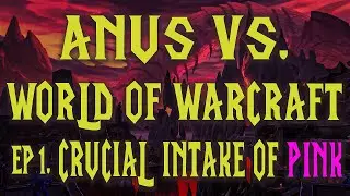 Crucial Intake Of Pink - ANUS Vs. World Of Warcraft Ep. #1