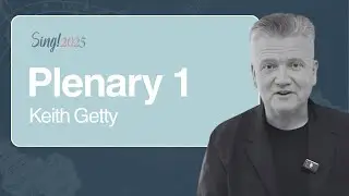 Plenary 1 by Keith Getty | Sing! Global 2025 Surabaya: FROM GENERATION TO GENERATION