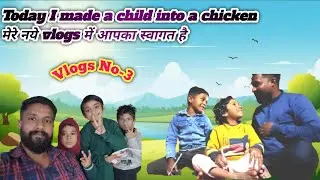 #Today I made# a child into a chicken#New vlogs-3#