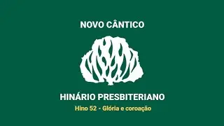 HNC 52 - Gl&oacute;ria e coroa&ccedil;&atilde;o - Hin&aacute;rio Presbiteriano Novo C&acirc;ntico - (Letra)