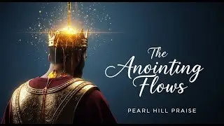 The Anointing Flows - Pearl Hill Praise (Official Audio)