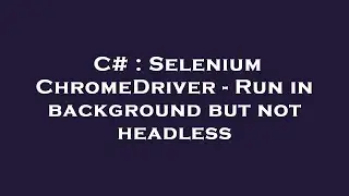 C# : Selenium ChromeDriver - Run in background but not headless