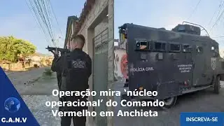 Opera&ccedil;&atilde;o mira &lsquo;n&uacute;cleo operacional&rsquo; do Comando Vermelho em Anchieta