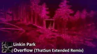 Linkin Park - Overflow (ThatSun Extended Remix)