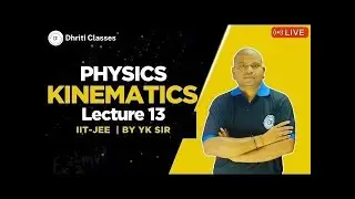 Kinematics Part 13 | Class 11 Physics Chapter | YK Sir | Dhriti Classes #kinematics #physics
