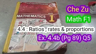 Che Zu MathF1 : Ex 4.4b ( pg 89 ) : Q5 : 4.4 Ratios, rates & proportions