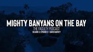Mighty Banyans on the Bay (S3E8 - Dr. David Harvey)