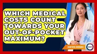 Which Medical Costs Count Towards Your Out-of-Pocket Maximum? - Asian Wise Insurance