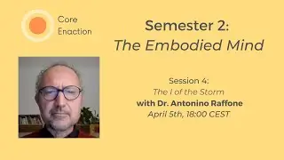 Core Enaction, Semester 2: The Embodied Mind (Part I), Session 4 with Dr Antonino Raffone