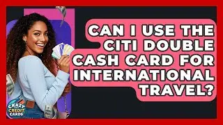 Can I Use The Citi Double Cash Card For International Travel? - Crazy About Credit Cards