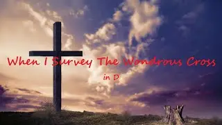 When I Survey The Wondrous Cross in D