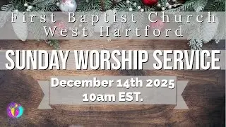 Sunday Worship | December 14th 2025 | First Baptist Church West Hartford