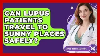 Can Lupus Patients Travel To Sunny Places Safely? - Lupus Wellness Guide