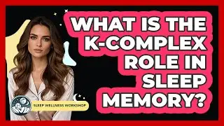 What Is The K-Complex Role In Sleep Memory? - Sleep Wellness Workshop