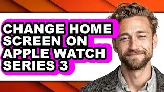 How to Change Home Screen on Apple Watch Series 3 - Easy Guide