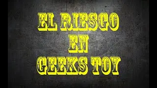 El riesgo en Geeks toy