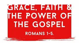 The Source of Power | Grace, Faith and the Power of the Gospel
